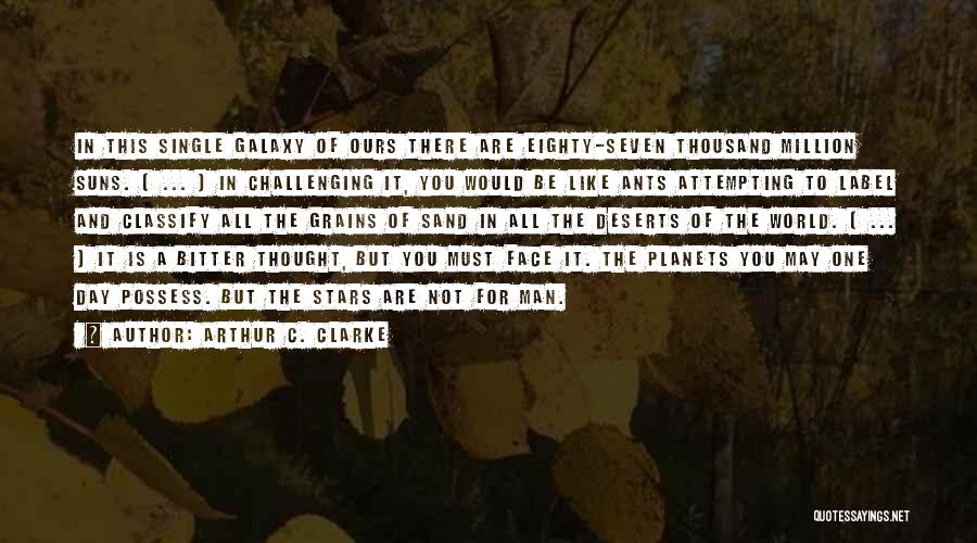 Arthur C. Clarke Quotes: In This Single Galaxy Of Ours There Are Eighty-seven Thousand Million Suns. [ ... ] In Challenging It, You Would