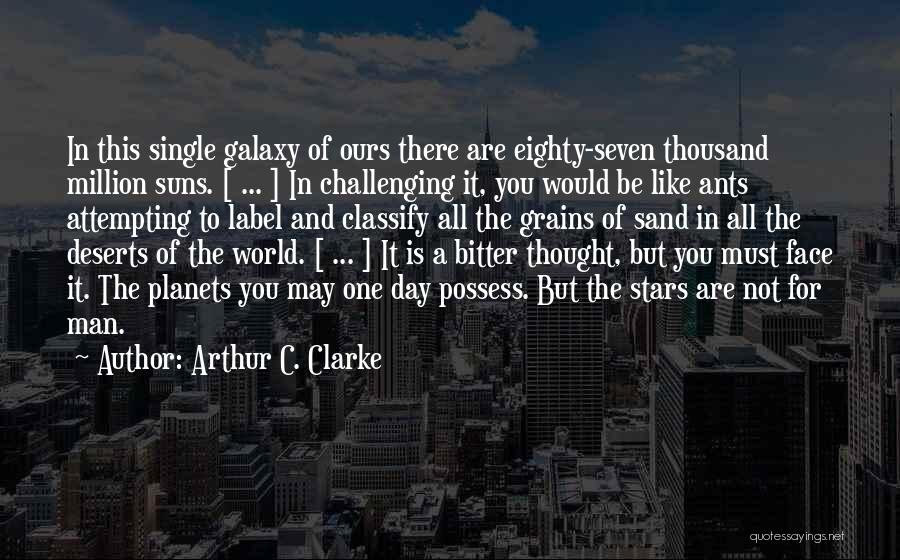 Arthur C. Clarke Quotes: In This Single Galaxy Of Ours There Are Eighty-seven Thousand Million Suns. [ ... ] In Challenging It, You Would