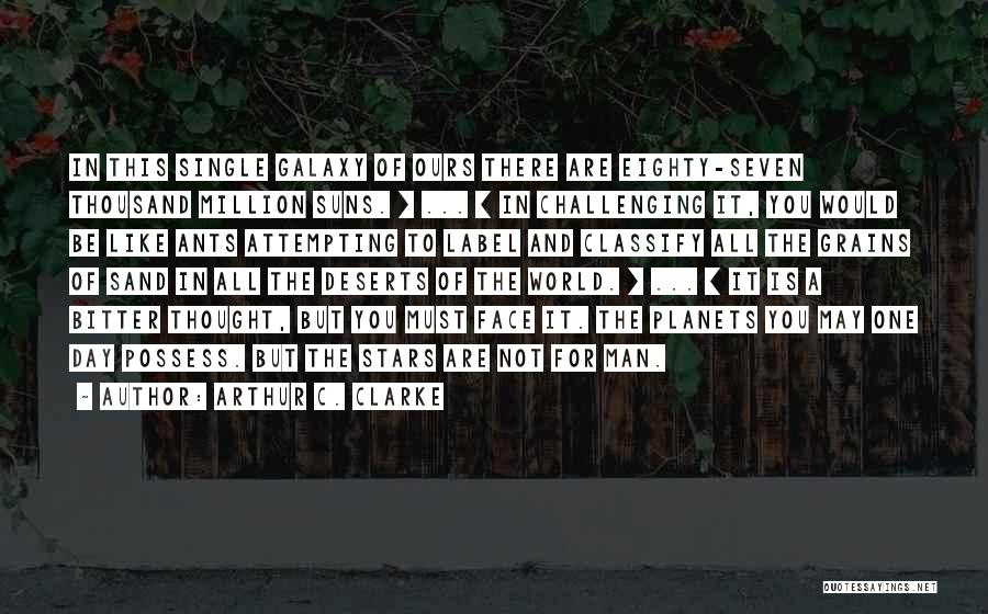 Arthur C. Clarke Quotes: In This Single Galaxy Of Ours There Are Eighty-seven Thousand Million Suns. [ ... ] In Challenging It, You Would