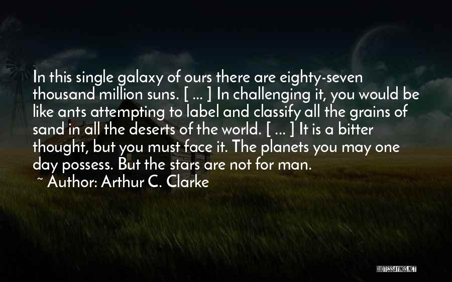 Arthur C. Clarke Quotes: In This Single Galaxy Of Ours There Are Eighty-seven Thousand Million Suns. [ ... ] In Challenging It, You Would