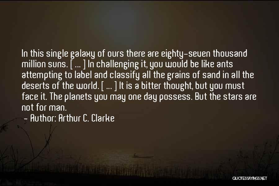 Arthur C. Clarke Quotes: In This Single Galaxy Of Ours There Are Eighty-seven Thousand Million Suns. [ ... ] In Challenging It, You Would