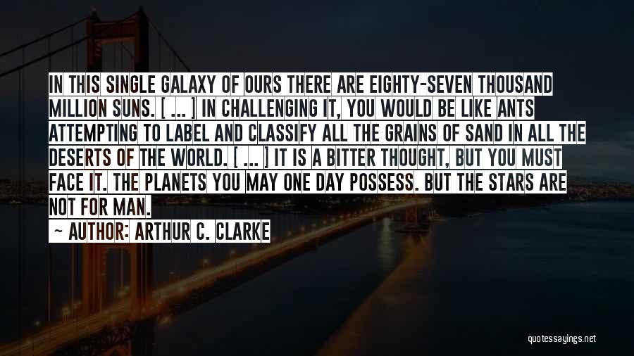 Arthur C. Clarke Quotes: In This Single Galaxy Of Ours There Are Eighty-seven Thousand Million Suns. [ ... ] In Challenging It, You Would