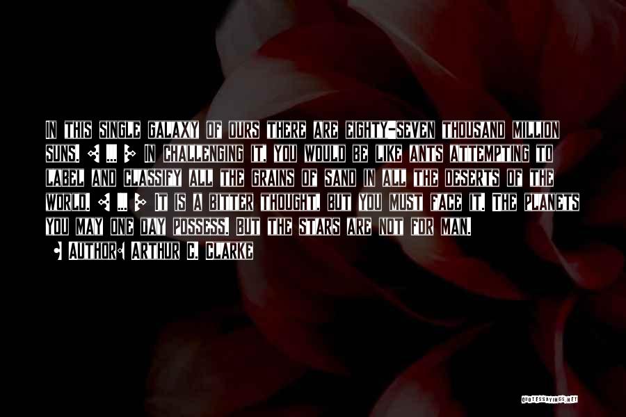 Arthur C. Clarke Quotes: In This Single Galaxy Of Ours There Are Eighty-seven Thousand Million Suns. [ ... ] In Challenging It, You Would
