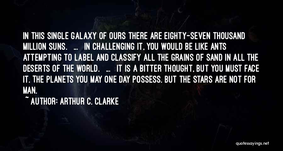 Arthur C. Clarke Quotes: In This Single Galaxy Of Ours There Are Eighty-seven Thousand Million Suns. [ ... ] In Challenging It, You Would