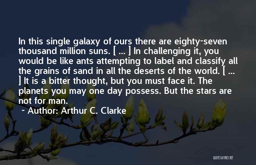 Arthur C. Clarke Quotes: In This Single Galaxy Of Ours There Are Eighty-seven Thousand Million Suns. [ ... ] In Challenging It, You Would