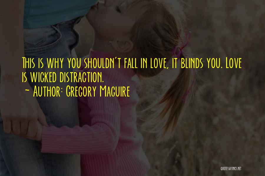 Gregory Maguire Quotes: This Is Why You Shouldn't Fall In Love, It Blinds You. Love Is Wicked Distraction.