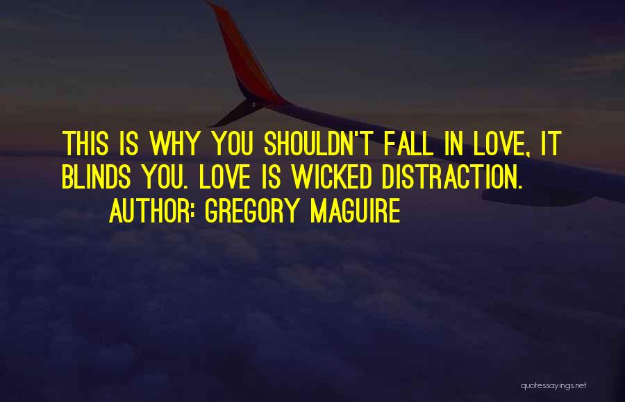 Gregory Maguire Quotes: This Is Why You Shouldn't Fall In Love, It Blinds You. Love Is Wicked Distraction.