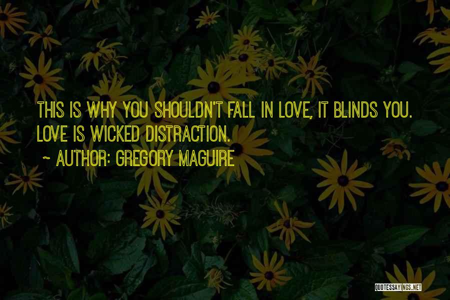 Gregory Maguire Quotes: This Is Why You Shouldn't Fall In Love, It Blinds You. Love Is Wicked Distraction.