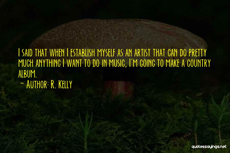 R. Kelly Quotes: I Said That When I Establish Myself As An Artist That Can Do Pretty Much Anything I Want To Do