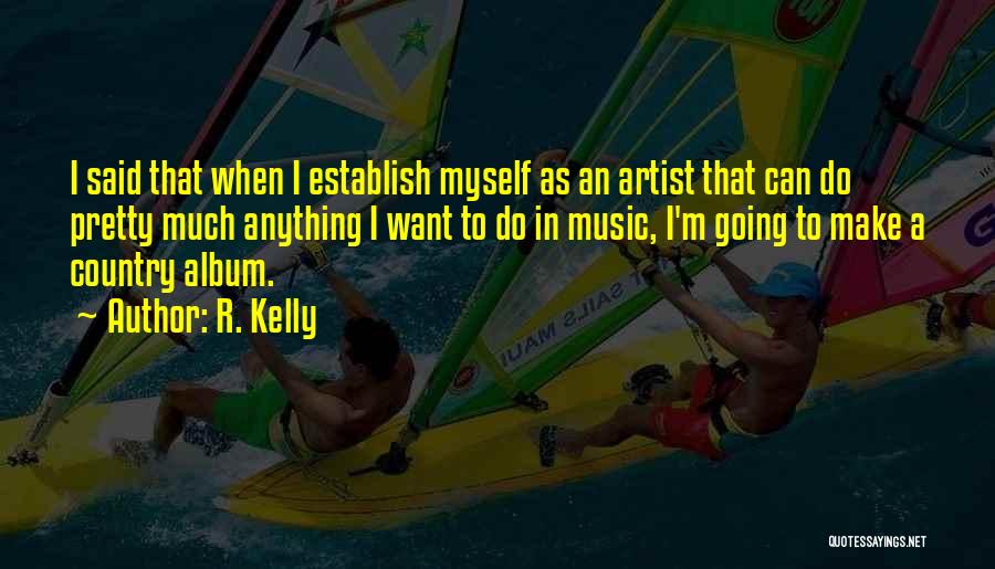 R. Kelly Quotes: I Said That When I Establish Myself As An Artist That Can Do Pretty Much Anything I Want To Do