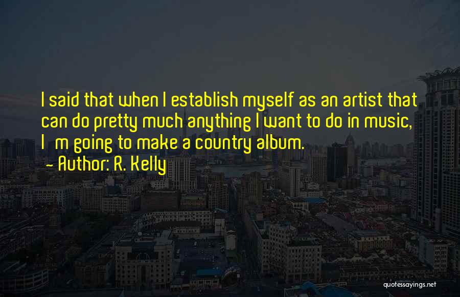 R. Kelly Quotes: I Said That When I Establish Myself As An Artist That Can Do Pretty Much Anything I Want To Do