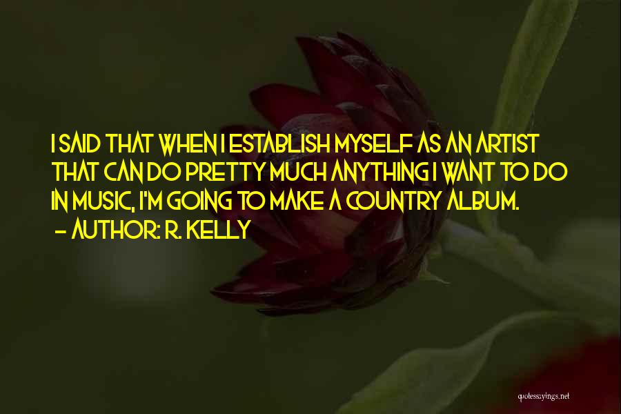 R. Kelly Quotes: I Said That When I Establish Myself As An Artist That Can Do Pretty Much Anything I Want To Do