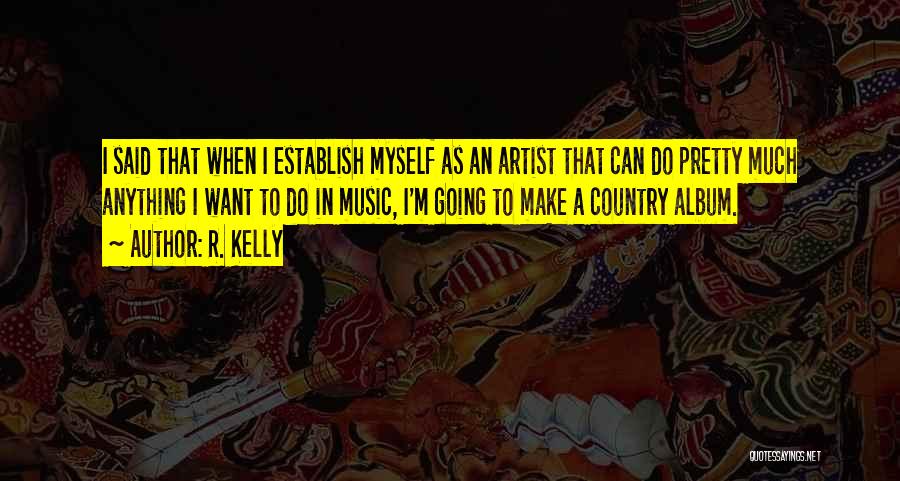 R. Kelly Quotes: I Said That When I Establish Myself As An Artist That Can Do Pretty Much Anything I Want To Do