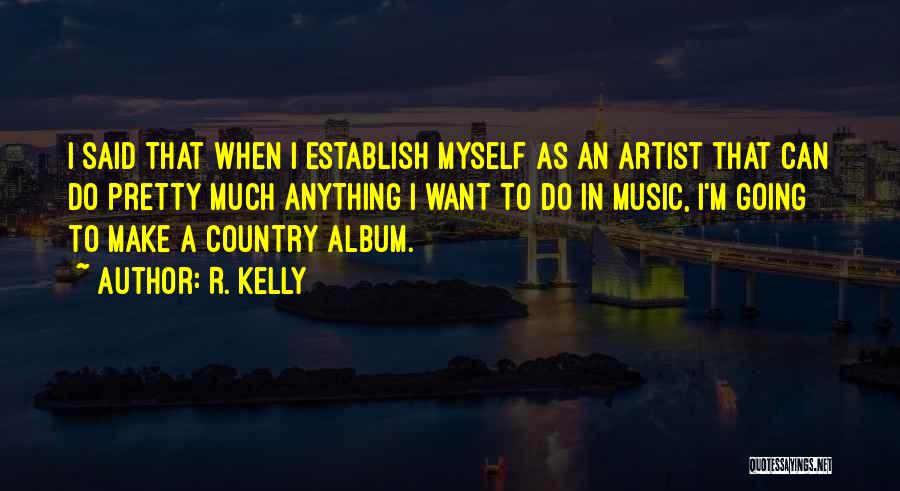 R. Kelly Quotes: I Said That When I Establish Myself As An Artist That Can Do Pretty Much Anything I Want To Do