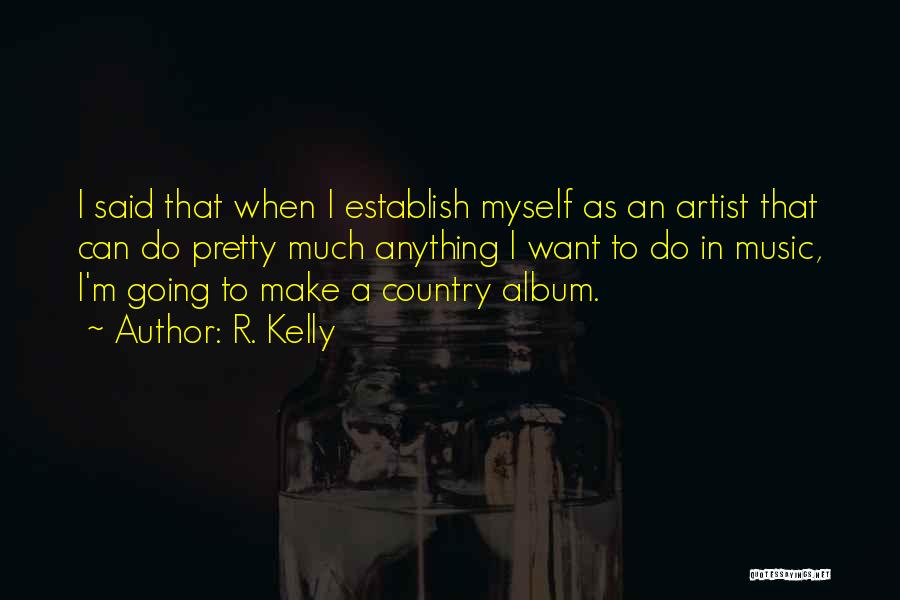 R. Kelly Quotes: I Said That When I Establish Myself As An Artist That Can Do Pretty Much Anything I Want To Do