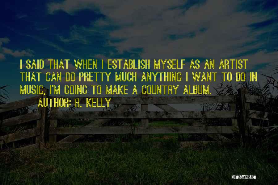 R. Kelly Quotes: I Said That When I Establish Myself As An Artist That Can Do Pretty Much Anything I Want To Do