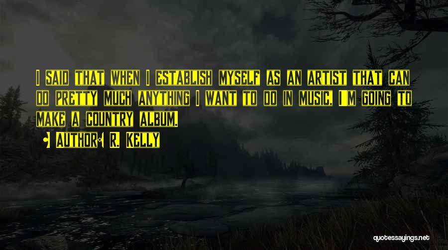R. Kelly Quotes: I Said That When I Establish Myself As An Artist That Can Do Pretty Much Anything I Want To Do