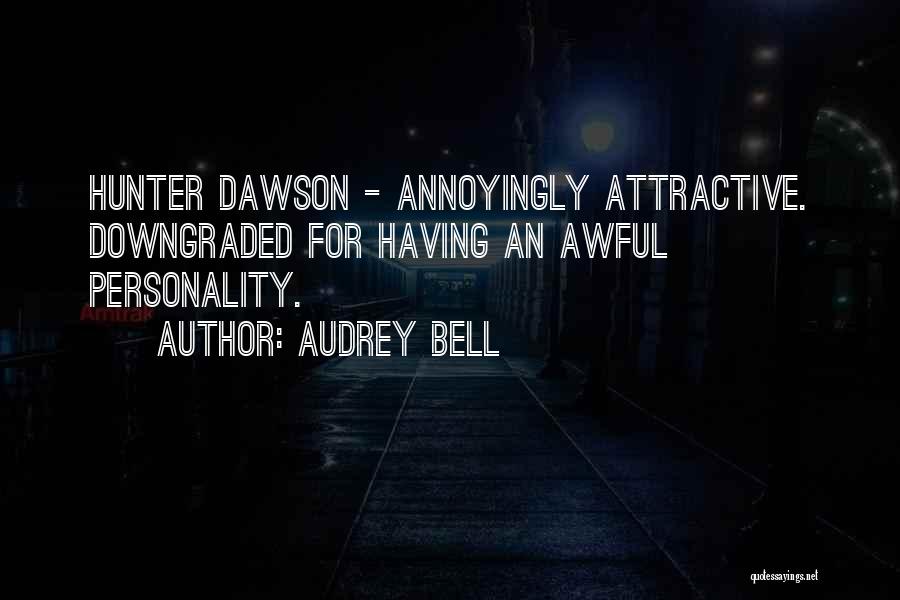 Audrey Bell Quotes: Hunter Dawson - Annoyingly Attractive. Downgraded For Having An Awful Personality.