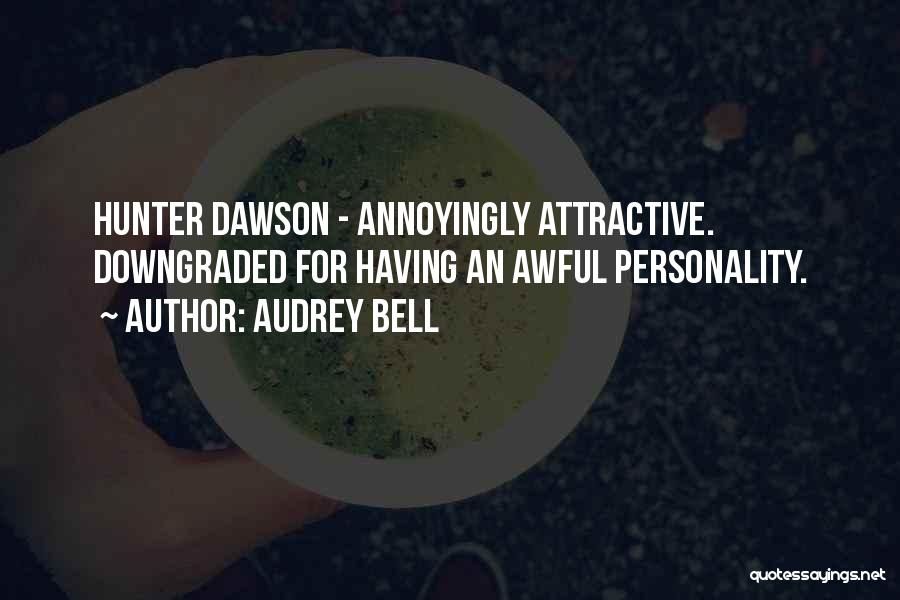 Audrey Bell Quotes: Hunter Dawson - Annoyingly Attractive. Downgraded For Having An Awful Personality.