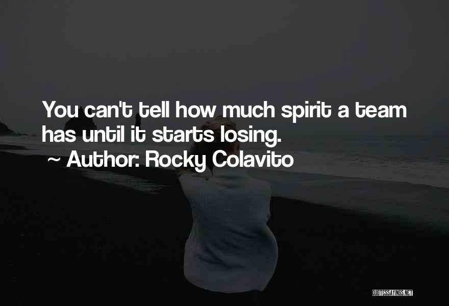 Rocky Colavito Quotes: You Can't Tell How Much Spirit A Team Has Until It Starts Losing.