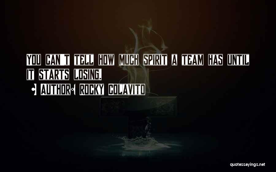 Rocky Colavito Quotes: You Can't Tell How Much Spirit A Team Has Until It Starts Losing.