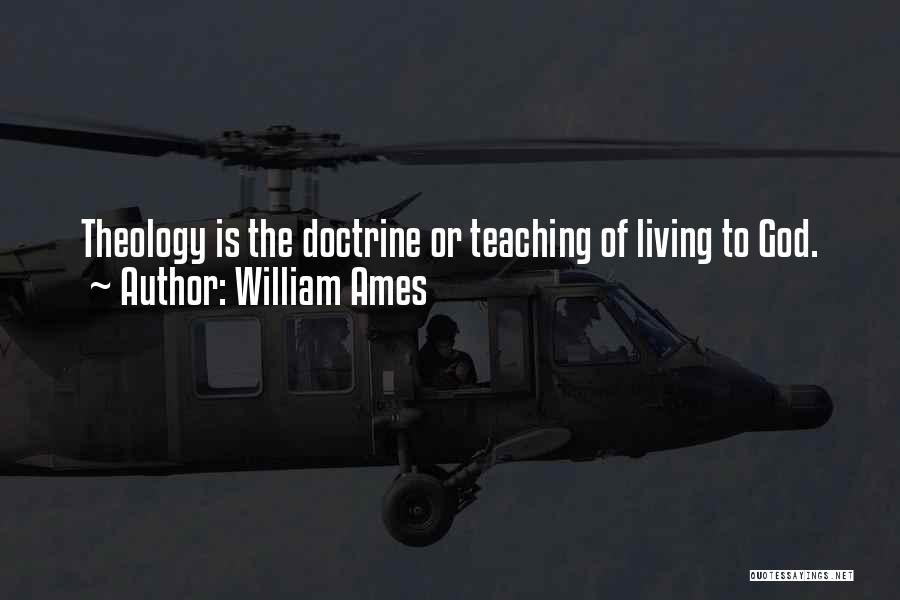 William Ames Quotes: Theology Is The Doctrine Or Teaching Of Living To God.