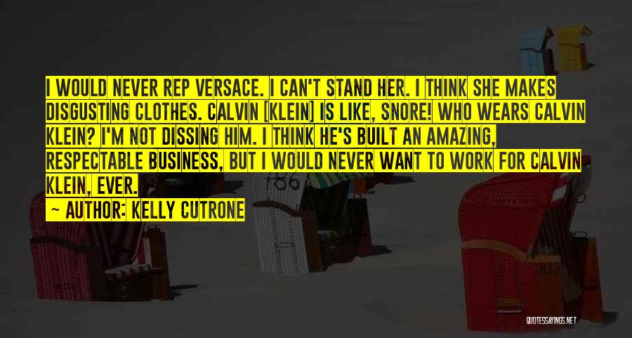 Kelly Cutrone Quotes: I Would Never Rep Versace. I Can't Stand Her. I Think She Makes Disgusting Clothes. Calvin [klein] Is Like, Snore!
