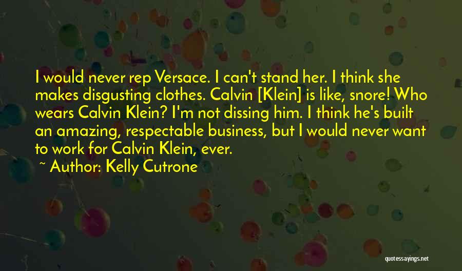 Kelly Cutrone Quotes: I Would Never Rep Versace. I Can't Stand Her. I Think She Makes Disgusting Clothes. Calvin [klein] Is Like, Snore!