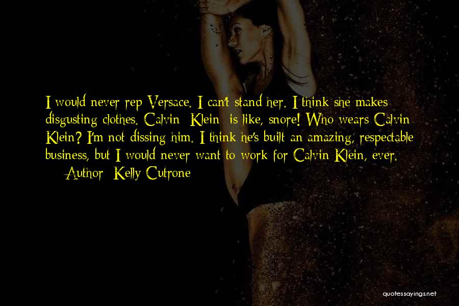 Kelly Cutrone Quotes: I Would Never Rep Versace. I Can't Stand Her. I Think She Makes Disgusting Clothes. Calvin [klein] Is Like, Snore!