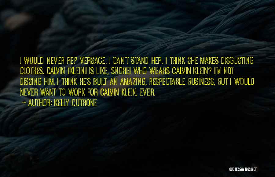 Kelly Cutrone Quotes: I Would Never Rep Versace. I Can't Stand Her. I Think She Makes Disgusting Clothes. Calvin [klein] Is Like, Snore!