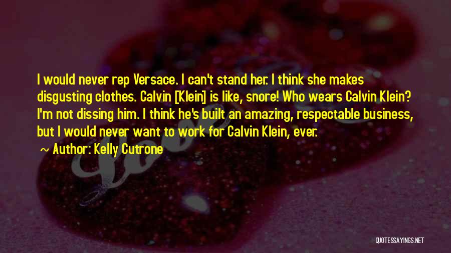 Kelly Cutrone Quotes: I Would Never Rep Versace. I Can't Stand Her. I Think She Makes Disgusting Clothes. Calvin [klein] Is Like, Snore!