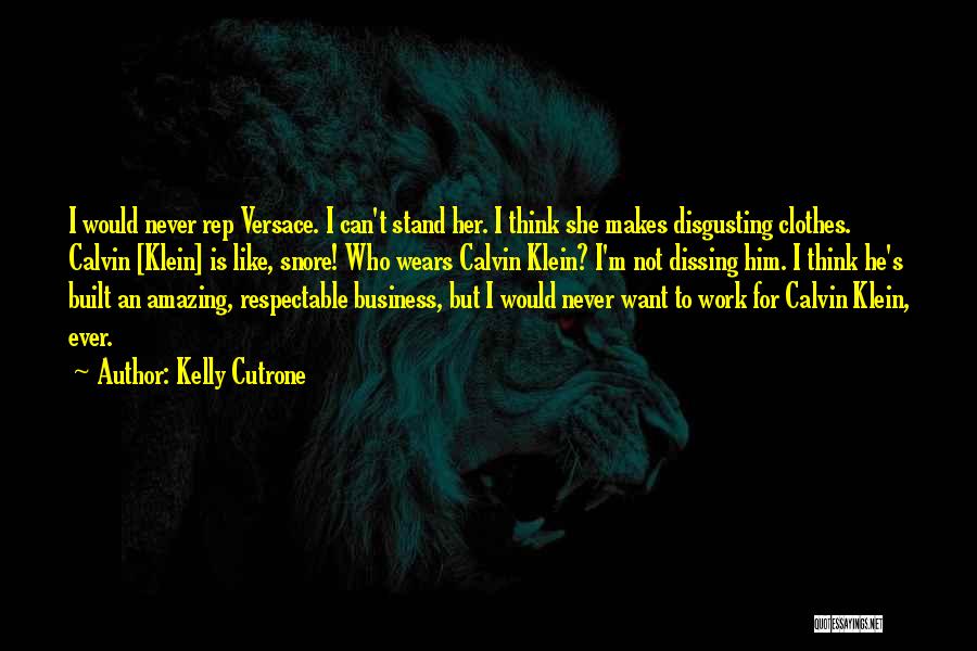 Kelly Cutrone Quotes: I Would Never Rep Versace. I Can't Stand Her. I Think She Makes Disgusting Clothes. Calvin [klein] Is Like, Snore!