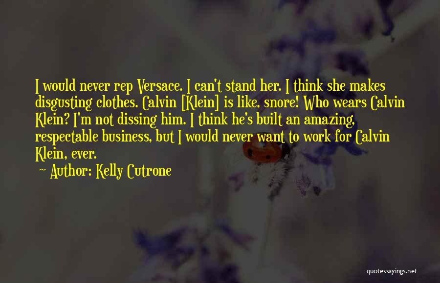 Kelly Cutrone Quotes: I Would Never Rep Versace. I Can't Stand Her. I Think She Makes Disgusting Clothes. Calvin [klein] Is Like, Snore!