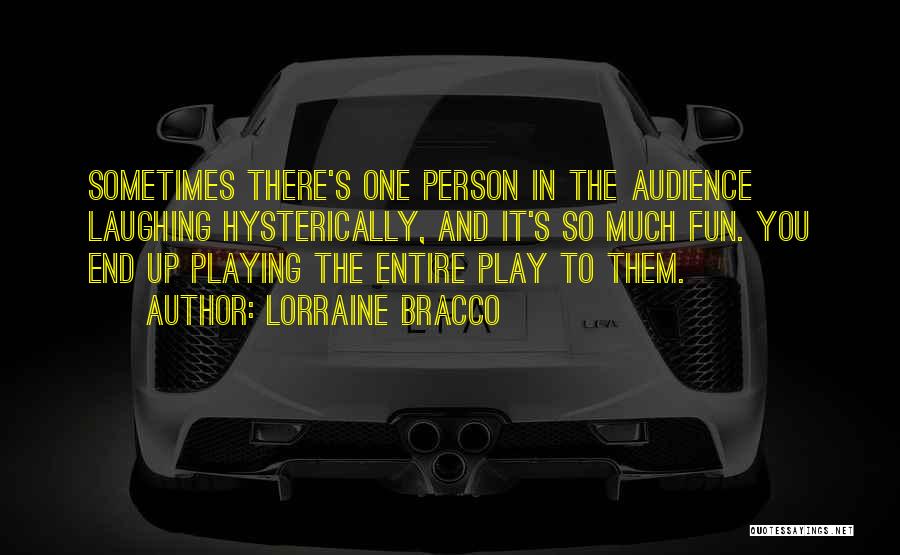 Lorraine Bracco Quotes: Sometimes There's One Person In The Audience Laughing Hysterically, And It's So Much Fun. You End Up Playing The Entire