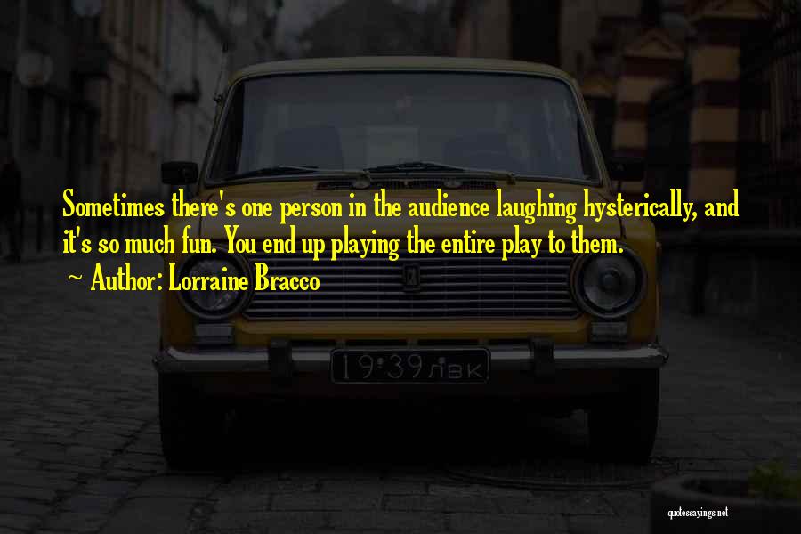 Lorraine Bracco Quotes: Sometimes There's One Person In The Audience Laughing Hysterically, And It's So Much Fun. You End Up Playing The Entire