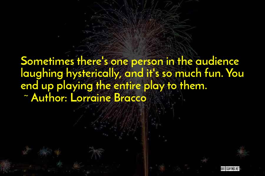 Lorraine Bracco Quotes: Sometimes There's One Person In The Audience Laughing Hysterically, And It's So Much Fun. You End Up Playing The Entire