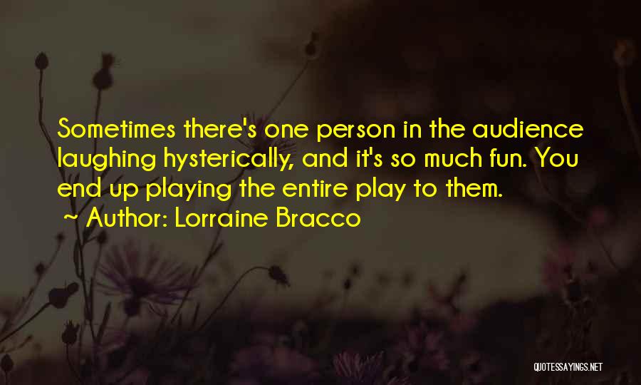 Lorraine Bracco Quotes: Sometimes There's One Person In The Audience Laughing Hysterically, And It's So Much Fun. You End Up Playing The Entire