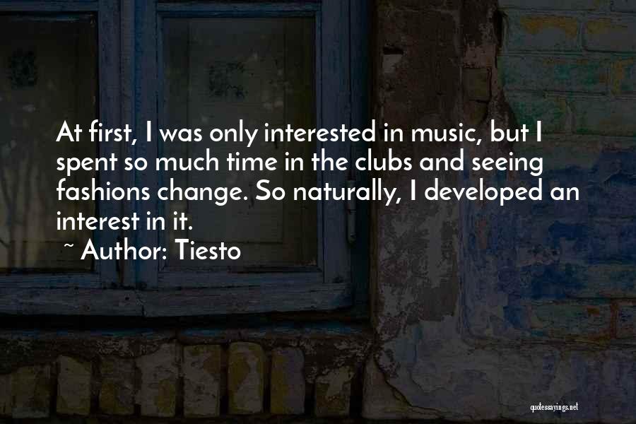 Tiesto Quotes: At First, I Was Only Interested In Music, But I Spent So Much Time In The Clubs And Seeing Fashions