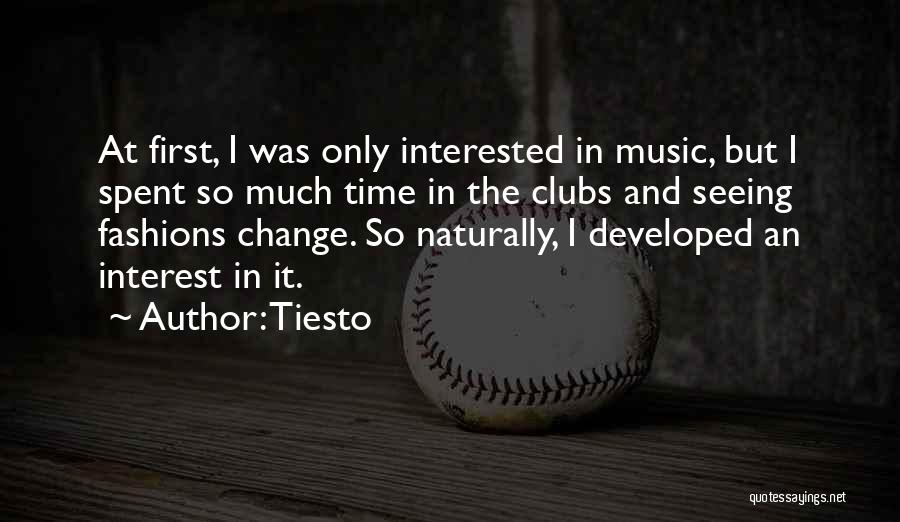 Tiesto Quotes: At First, I Was Only Interested In Music, But I Spent So Much Time In The Clubs And Seeing Fashions