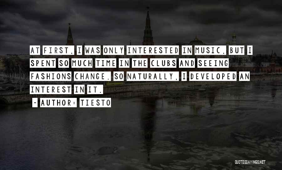 Tiesto Quotes: At First, I Was Only Interested In Music, But I Spent So Much Time In The Clubs And Seeing Fashions