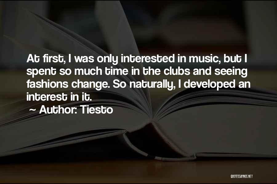 Tiesto Quotes: At First, I Was Only Interested In Music, But I Spent So Much Time In The Clubs And Seeing Fashions