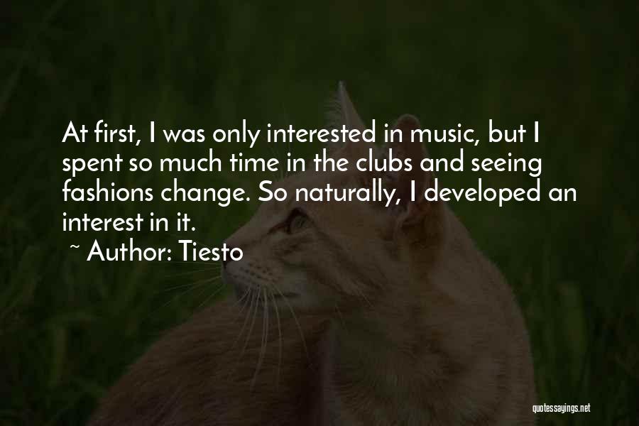 Tiesto Quotes: At First, I Was Only Interested In Music, But I Spent So Much Time In The Clubs And Seeing Fashions