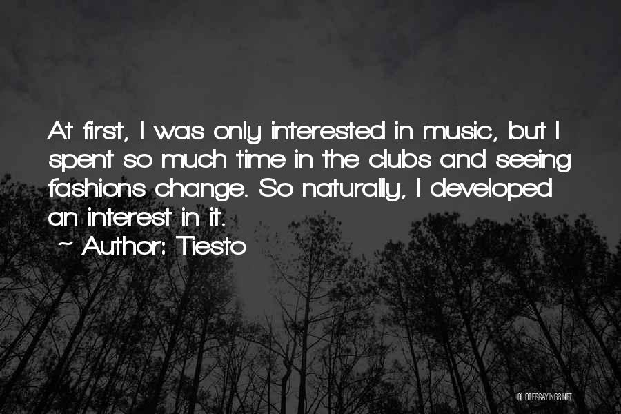 Tiesto Quotes: At First, I Was Only Interested In Music, But I Spent So Much Time In The Clubs And Seeing Fashions