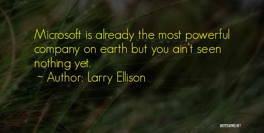 Larry Ellison Quotes: Microsoft Is Already The Most Powerful Company On Earth But You Ain't Seen Nothing Yet.