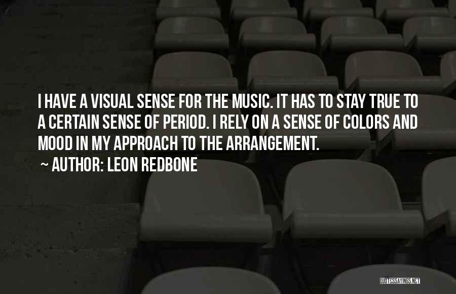 Leon Redbone Quotes: I Have A Visual Sense For The Music. It Has To Stay True To A Certain Sense Of Period. I