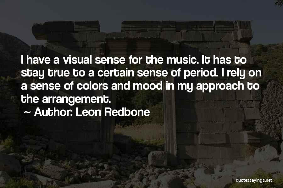 Leon Redbone Quotes: I Have A Visual Sense For The Music. It Has To Stay True To A Certain Sense Of Period. I