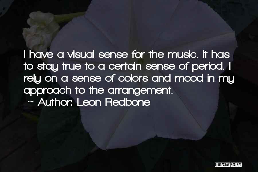 Leon Redbone Quotes: I Have A Visual Sense For The Music. It Has To Stay True To A Certain Sense Of Period. I