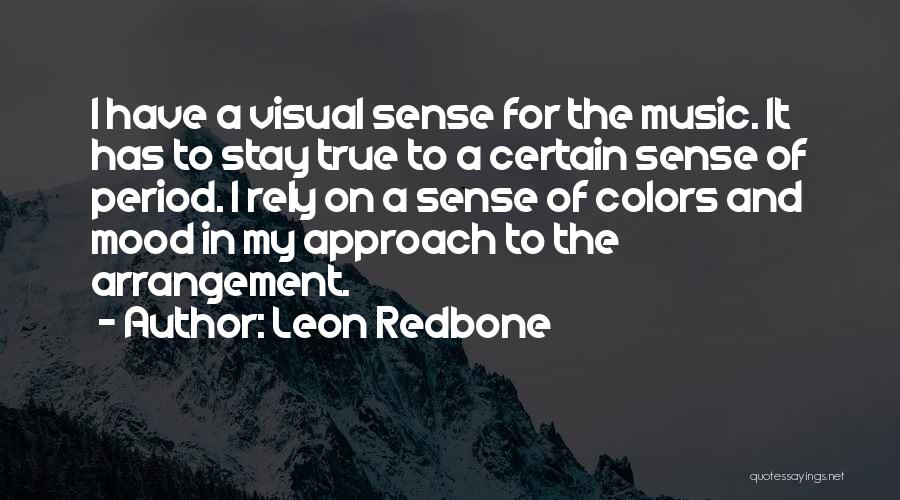 Leon Redbone Quotes: I Have A Visual Sense For The Music. It Has To Stay True To A Certain Sense Of Period. I