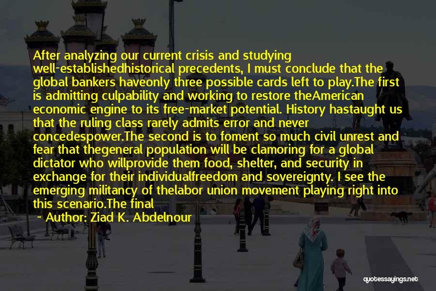 Ziad K. Abdelnour Quotes: After Analyzing Our Current Crisis And Studying Well-establishedhistorical Precedents, I Must Conclude That The Global Bankers Haveonly Three Possible Cards