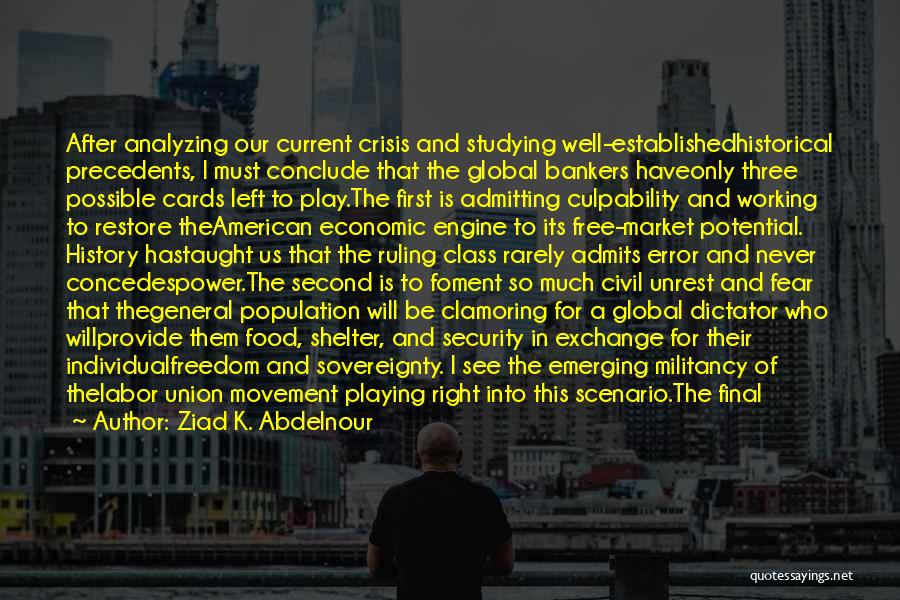 Ziad K. Abdelnour Quotes: After Analyzing Our Current Crisis And Studying Well-establishedhistorical Precedents, I Must Conclude That The Global Bankers Haveonly Three Possible Cards
